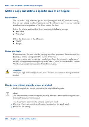 Page 202Make a copy and delete a specific area of an original
Introduction
You can make a copy without a specific area of an original with the 'Erase area' setting.
You can use 2 settings to define the dimensions of the delete area and you can use 2 settings
to define the relative position of the delete area on the sheet.
Define the relative position of the delete area with the following settings.
■'Hor offset'
■'Vert offset'
Define the dimensions of the delete area
■'Width'...