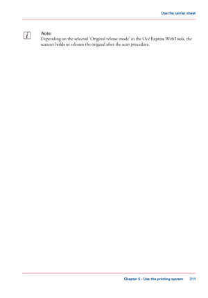 Page 211Note:
Depending on the selected 'Original release mode' in the Océ Express WebTools, the
scanner holds or releases the original after the scan procedure.
Chapter 5 - Use the printing system
211
Use the carrier sheet
Downloaded From ManualsPrinter.com Manuals 