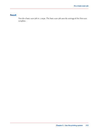 Page 213Result
You do a basic scan job in 3 steps. The basic scan job uses the settings of the first scan
template.
Chapter 5 - Use the printing system
213
Do a basic scan job
Downloaded From ManualsPrinter.com Manuals 