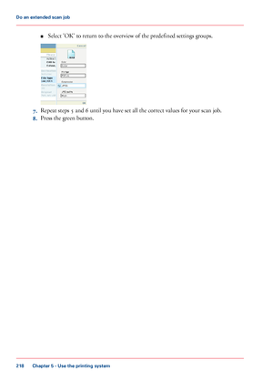 Page 218■Select 'OK' to return to the overview of the predefined settings groups.
7.Repeat steps 5 and 6 until you have set all the correct values for your scan job.
8.Press the green button.
Chapter 5 - Use the printing system
218
Do an extended scan job
Downloaded From ManualsPrinter.com Manuals 