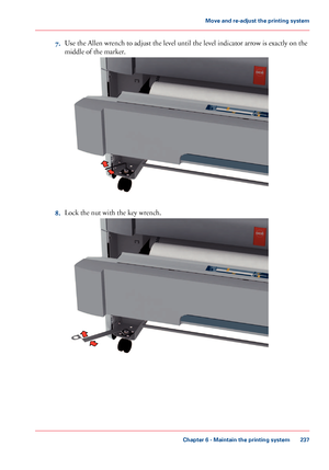 Page 2377.Use the Allen wrench to adjust the level until the level indicator arrow is exactly on the
middle of the marker.
8.Lock the nut with the key wrench.
Chapter 6 - Maintain the printing system
237
Move and re-adjust the printing system
Downloaded From ManualsPrinter.com Manuals     