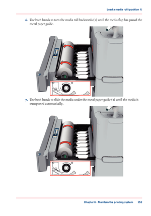 Page 2536.Use both hands to turn the media roll backwards (1) until the media flap has passed the
metal paper guide.
7.Use both hands to slide the media under the metal paper guide (2) until the media is
transported automatically.
Chapter 6 - Maintain the printing system
253
Load a media roll (position 1)
Downloaded From ManualsPrinter.com Manuals1      2       