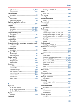 Page 335job submission .......................................61, 157
specifications ................................................314
On / off button
description ......................................................23
Open
Smart Inbox .................................................145
the system monitor .........................................99
Optional application software
specifications ................................................315
Original
auto-feed...