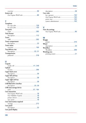 Page 338overview .........................................................99
System tab
Océ Express WebTools ...................................89
T
Templates
for copy jobs .................................................128
for scan jobs .................................................133
Test print
print .............................................................282
Time format
description ....................................................112
Toner
refill...