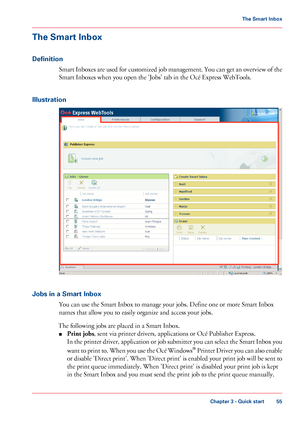 Page 55The Smart Inbox
Definition
Smart Inboxes are used for customized job management. You can get an overview of the
Smart Inboxes when you open the 'Jobs' tab in the Océ Express WebTools.
Illustration
Jobs in a Smart Inbox
You can use the Smart Inbox to manage your jobs. Define one or more Smart Inbox
names that allow you to easily organize and access your jobs.
The following jobs are placed in a Smart Inbox.
■Print jobs, sent via printer drivers, applications or Océ Publisher Express.
In the printer...