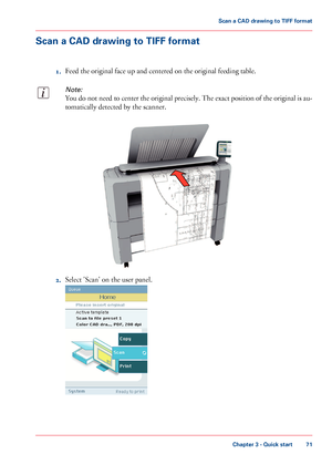 Page 71Scan a CAD drawing to TIFF format
1.Feed the original face up and centered on the original feeding table.
Note:
You do not need to center the original precisely. The exact position of the original is au-
tomatically detected by the scanner.
2.Select 'Scan' on the user panel.
Chapter 3 - Quick start
71
Scan a CAD drawing to TIFF format
Downloaded From ManualsPrinter.com Manuals   