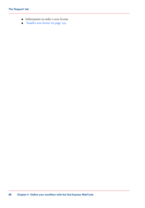 Page 88■Information to order a new license
■‘Install a new license’ on page 295
Chapter 4 - Define your workflow with the Océ Express WebTools
88
The 'Support' tab
Downloaded From ManualsPrinter.com Manuals 