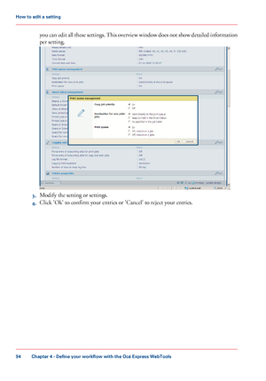 Page 94you can edit all these settings. This overview window does not show detailed information
per setting.
3.Modify the setting or settings.
4.Click 'Ok' to confirm your entries or 'Cancel' to reject your entries.
Chapter 4 - Define your workflow with the Océ Express WebTools
94
How to edit a setting
Downloaded From ManualsPrinter.com Manuals 