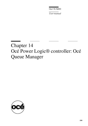 Page 239239
Océ TCS400
User manual
Chapter 14 
Océ Power Logic® controller: Océ 
Queue Manager
Downloaded From ManualsPrinter.com Manuals 