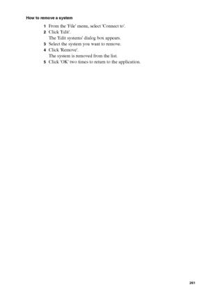 Page 261Océ Power Logic® controller: Océ Remote Logic® 261
How to remove a system
1
From the File menu, select Connect to.
2Click Edit.
The Edit systems dialog box appears.
3Select the system you want to remove.
4Click Remove.
The system is removed from the list.
5Click OK two times to return to the application.
Downloaded From ManualsPrinter.com Manuals 