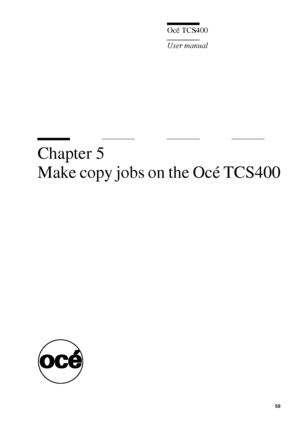Page 5959
Océ TCS400
User manual
Chapter 5 
Make copy jobs on the Océ TCS400
Downloaded From ManualsPrinter.com Manuals 