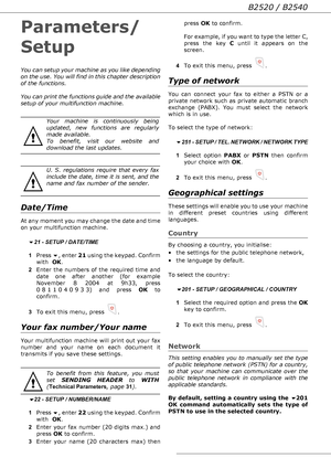 Page 28- 28 -
B2520 / B2540
Parameters/
Setup
You can setup your machine as you like depending 
on the use. You will find in this chapter description 
of the functions.
You can print the functions guide and the available 
setup of your multifunction machine.
Date/Time
At any moment you may change the date and time 
on your multifunction machine. 
21 - SETUP / DATE/TIME
1Press , enter 21 using the keypad. Confirm 
with  OK.
2Enter the numbers of the required time and 
date one after another (for example...