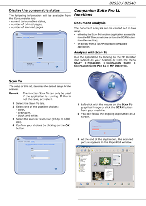 Page 55B2520 / B2540
- 55 -
Display the consumable status
The following information will be available from 
the Consumables tab:
- current consumables status,
- number of printed pages,
- number of scanned pages. 
Scan To
The setup of this tab, becomes the default setup for the 
scanner.
Remark: The function S
CAN TO can only be used 
if the application is running. If this is 
not the case, activate it.
1Select the Scan To tab.
2Select one of the possible choices: 
- color, 
- grayscale, 
- black and white....