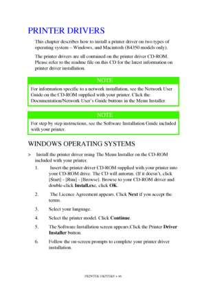Page 46PRINTER DRIVERS > 46
PRINTER DRIVERS
This chapter describes how to install a printer driver on two types of 
operating system – Windows, and Macintosh (B4350 models only).
The printer drivers are all contained on the printer driver CD-ROM. 
Please refer to the readme file on this CD for the latest information on 
printer driver installation.
WINDOWS OPERATING SYSTEMS
>  Install the printer driver using The Menu Installer on the CD-ROM 
included with your printer.  
1.  Insert the printer driver CD-ROM...