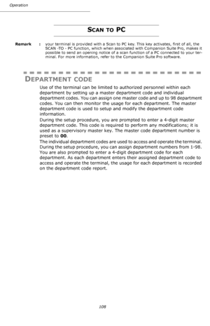 Page 108Operation
108
SCAN TO PC 
Remark  : your terminal is provided with a Scan to PC key. This key activates, first of all, the  
SCAN -TO - PC function, which when associated with Companion Suite Pro, makes it 
possible to send an opening notice of a scan function of a PC connected to your ter-
minal. For more information, refer to the Companion Suite Pro software.
DEPARTMENT CODE
Use of the terminal can be limited to authorized personnel within each 
department by setting up a master department code and...