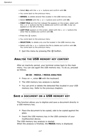 Page 117117 Operation
•Select ALL with the  or  buttons and confirm with OK.
• You come back to the previous menu.
•SERIES, to delete several files located in the USB memory key.
•Select SERIES with the  or  buttons and confirm with OK. 
•FIRST FILE and the first indexed file appears on the screen, select with 
the  or  buttons the file to delete and confirm with OK. A star (e) 
appears on the left of the file.
•LAST FILE appears on the screen, select with the  or  buttons the 
other files to delete and...