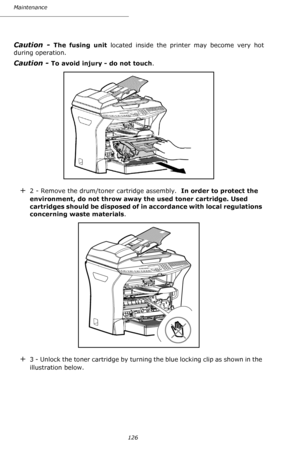 Page 125Maintenance
126
Caution - The fusing unit located inside the printer may become very hot 
during operation.  
Caution - To avoid injury - do not touch.
+2 - Remove the drum/toner cartridge assembly.  In order to protect the 
environment, do not throw away the used toner cartridge. Used 
cartridges should be disposed of in accordance with local regulations 
concerning waste materials.
+3 - Unlock the toner cartridge by turning the blue locking clip as shown in the 
illustration below.
Downloaded From...