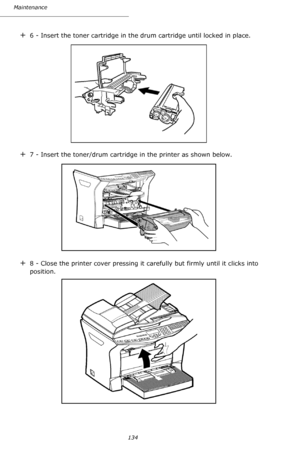 Page 133Maintenance
134
+6 - Insert the toner cartridge in the drum cartridge until locked in place.
+7 - Insert the toner/drum cartridge in the printer as shown below.
+8 - Close the printer cover pressing it carefully but firmly until it clicks into 
position.
Downloaded From ManualsPrinter.com Manuals 