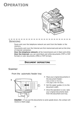 Page 7474
OPERATION
SENDING
Faxes sent over the telephone network are sent from the feeder or the 
memory.
Documents sent over the Internet are first memorized and sent at the time 
of Internet connection.
Over the telephone network: all fax transmissions are in black and white.
Over the Internet: you can send black and white documents (TIFF or PDF 
format) or color documents (JPEG or PDF format).
DOCUMENT DEPOSITING 
Scanner
From the  automatic feeder tray 
Caution - If you put the documents to send upside...