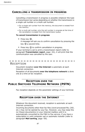 Page 8787 Operation
CANCELLING A TRANSMISSION IN PROGRESS
Cancelling a transmission in progress is possible whatever the type 
of transmission but varies depending on whether the transmission is 
a single call number or a multi-call number.
• For a single call number from the memory, the document is erased from 
the memory.
• For a multi-call number, only the call number in progress at the time of 
the cancellation is erased from the transmission queue.
To cancel transmission in progress
+Press key . 
A message...