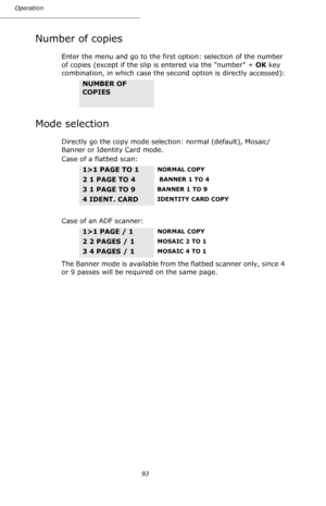 Page 9393 Operation
Number of copies
Enter the menu and go to the first option: selection of the number 
of copies (except if the slip is entered via the number + OK key 
combination, in which case the second option is directly accessed):
Mode selection
Directly go the copy mode selection: normal (default), Mosaic/
Banner or Identity Card mode.
Case of a flatbed scan:
Case of an ADF scanner:
The Banner mode is available from the flatbed scanner only, since 4 
or 9 passes will be required on the same page....