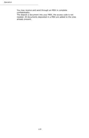 Page 119119 Operation
You may receive and send through an MBX in complete 
confidentiality. 
The deposit a document into your MBX, the access code is not 
needed. All documents deposited in a MBX are added to the ones 
already present.
Downloaded From ManualsPrinter.com Manuals 
