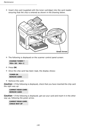 Page 129Maintenance
130
+Insert chip card (supplied with the toner cartridge) into the card reader 
ensuring that the chip is entered as shown in the drawing below.
+The following is displayed on the scanner control panel screen:
+Press OK.
+Once the chip card has been read, the display shows:
+Remove the card.
Caution - If the following is displayed, check that you have inserted the chip card 
the right way up: 
Caution - If the following is displayed, get out your card and insert it in the other 
way up,...