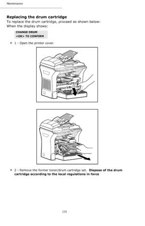 Page 130131 Maintenance
Replacing the drum cartridge
To replace the drum cartridge, proceed as shown below:
When the display shows:  
+1 - Open the printer cover.
+2 - Remove the former toner/drum cartridge set.  Dispose of the drum 
cartridge according to the local regulations in force
CHANGE DRUM
 TO CONFIRM
Downloaded From ManualsPrinter.com Manuals 