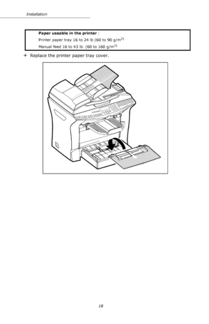 Page 1818 Installation
+Replace the printer paper tray cover.
Paper useable in the printer :
Printer paper tray 16 to 24 lb (60 to 90 g/m
2)
Manual feed 16 to 43 lb. (60 to 160 g/m2)
Downloaded From ManualsPrinter.com Manuals 