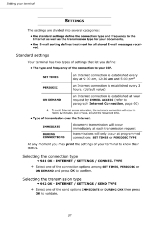 Page 57Setting your terminal
57
SETTINGS
The settings are divided into several categories:
• the standard settings define the connection type and frequency to the 
Internet as well as the transmission type for your documents,
• the  E-mail sorting defines treatment for all stored E-mail messages recei-
ved.
Standard settings
Your terminal has two types of settings that let you define:
• The type and frequency of the connection to your ISP.
• Type of transmission over the Internet. 
At any moment you may print...