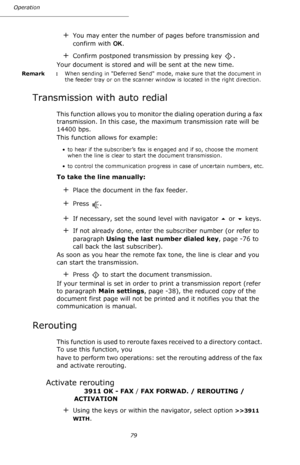 Page 7979 Operation
+You may enter the number of pages before transmission and 
confirm with OK.
+Confirm postponed transmission by pressing key .
Your document is stored and will be sent at the new time.
Remark  : When sending in Deferred Send mode, make sure that the document in 
the feeder tray or on the scanner window is located in the right direction.
Transmission with auto redial
This function allows you to monitor the dialing operation during a fax 
transmission. In this case, the maximum transmission...