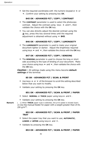 Page 9191 Operation
+Set the required coordinates with  the numeric keypad or  or 
. Confirm your setting by pressing key OK.
845 OK - ADVANCED FCT / COPY / CONTRAST
+The CONTRAST parameter is used to select the photocopy 
contrast.  Adjust the contrast using  keys  
 and, then 
validate the choice with the OK key.
+You can also directly adjust the desired contrast using the 
 key, press this key several times until the required 
adjustment is obtained without using 
 845.
846 OK - ADVANCED FCT / COPY /...