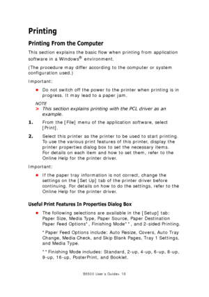 Page 18B6500 User’s Guide> 18
Printing
Printing From the Computer
This section explains the basic flow when printing from application 
software in a Windows® environment.
(The procedure may differ according to the computer or system 
configuration used.)
Important:
•Do not switch off the power to the printer when printing is in 
progress. It may lead to a paper jam.
NOTE
>This section explains printing with the PCL driver as an 
example.
1.From the [File] menu of the application software, select 
[Print]....