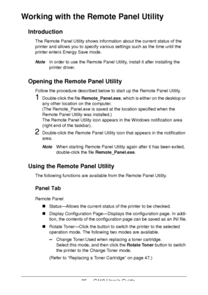 Page 2525  -  C110 User’s Guide
Working with the Remote Panel Utility
Introduction
The Remote Panel Utility shows information about the current status of the 
printer and allows you to specify various settings such as the time until the 
printer enters Energy Save mode.
NoteIn order to use the Remote Panel Utility, install it after installing the 
printer driver.
Opening the Remote Panel Utility
Follow the procedure described below to start up the Remote Panel Utility.
1Double-click the file Remote_Panel.exe,...