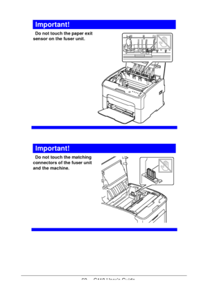 Page 6262  -  C110 User’s Guide
Important!
Do not touch the paper exit 
sensor on the fuser unit. 
 
 
 
 
 
 
 
 
 
 
 
 
 
 
 
Important!
Do not touch the matching 
connectors of the fuser unit 
and the machine. 
 
 
 
 
 
 
 
 
 
 
M
Downloaded From ManualsPrinter.com Manuals 