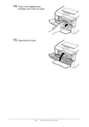 Page 8181  -  C110 User’s Guide
14Press in the magenta toner 
cartridge until it locks into place.
15Close the front cover.
Downloaded From ManualsPrinter.com Manuals 