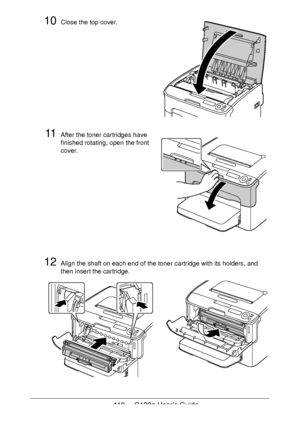 Page 110110 - C130n User’s Guide
10Close the top cover.
11After the toner cartridges have 
finished rotating, open the front 
cover.
 
 
 
 
 
 
 
 
 
 
 
 
 
12Align the shaft on each end of the toner cartridge with its holders, and 
then insert the cartridge.
Downloaded From ManualsPrinter.com Manuals 