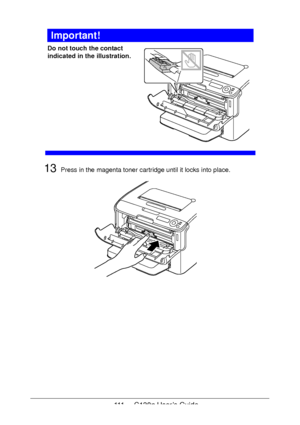Page 111111 - C130n User’s Guide
Important!
Do not touch the contact 
indicated in the illustration.
 
 
 
 
 
 
 
 
 
 
 
13Press in the magenta toner cartridge until it locks into place.
Downloaded From ManualsPrinter.com Manuals 