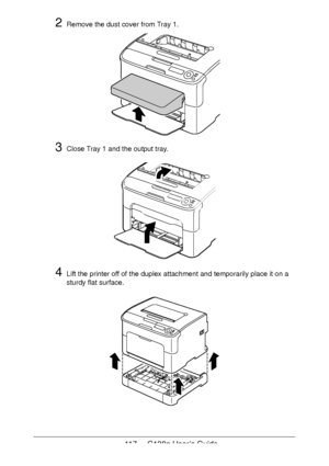 Page 117117 - C130n User’s Guide
2Remove the dust cover from Tray 1.
3Close Tray 1 and the output tray.
4Lift the printer off of the duplex attachment and temporarily place it on a 
sturdy flat surface.
Downloaded From ManualsPrinter.com Manuals 