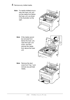 Page 130130 - C130n User’s Guide
4Remove any misfed media.
NoteIf a media misfeed occurs 
near the fuser unit, pull 
out the media from below 
the fuser unit, as shown 
in the illustration at the 
right.
NoteIf the media cannot 
be removed from 
below the fuser unit, 
raise the fuser unit 
cover, and then 
remove the media 
from above the fuser 
unit.
NoteRemove the dust 
cover from Tray
 1 and 
remove any jammed 
media.
M
M
Downloaded From ManualsPrinter.com Manuals 