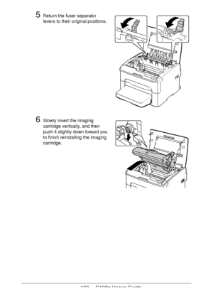 Page 132132 - C130n User’s Guide
5Return the fuser separator 
levers to their original positions.
6Slowly insert the imaging 
cartridge vertically, and then 
push it slightly down toward you 
to finish reinstalling the imaging 
cartridge.
M
Downloaded From ManualsPrinter.com Manuals 