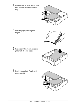 Page 136136 - C130n User’s Guide
4Remove the lid from Tray 2, and 
then remove all paper from the 
tray.
5Fan the paper, and align its 
edges.
6Press down the media pressure 
plate to lock it into place.
7Load the media in Tray 2, and 
attach the lid.
Downloaded From ManualsPrinter.com Manuals 