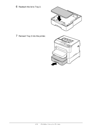 Page 6767 - C130n User’s Guide
6Reattach the lid to Tray 2.
7Reinsert Tray 2 into the printer.
Downloaded From ManualsPrinter.com Manuals 