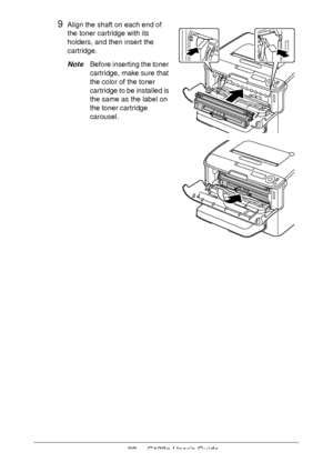 Page 8080 - C130n User’s Guide
9Align the shaft on each end of 
the toner cartridge with its 
holders, and then insert the 
cartridge.
NoteBefore inserting the toner 
cartridge, make sure that 
the color of the toner 
cartridge to be installed is 
the same as the label on 
the toner cartridge 
carousel.
 
 
 
 
 
 
 
 
 
 
 
 
 
 
 
 
 
Downloaded From ManualsPrinter.com Manuals 