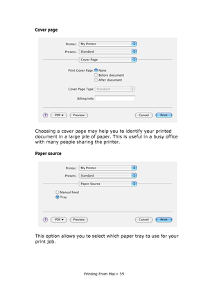 Page 59
Printing From Mac> 59
Cover page
Choosing a cover page may help you to identify your printed 
document in a large pile of paper. This is useful in a busy office 
with many people sharing the printer.
Paper source
This option allows you to select which paper tray to use for your 
print job.
Downloaded From ManualsPrinter.com Manuals 