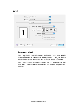 Page 55
Printing From Mac> 55
Layout
Pages per sheet
You can shrink multiple pages and print them on a single 
sheet of paper. For example, choosing 4-up will tile four of 
your documents pages across a single sheet of paper. 
You can control the order in which the documents are tiled 
and also choose to surround each document page with a 
border.
Downloaded From ManualsPrinter.com Manuals 