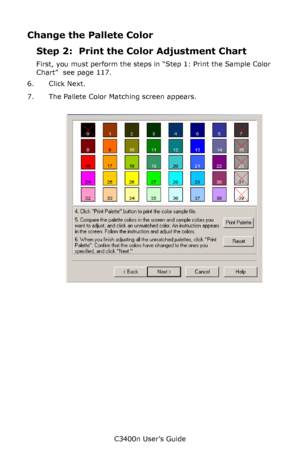 Page 118C3400n User’s Guide
118
Change the Pallete Color
Step 2:  Print the Color Adjustment Chart
First, you must perform the steps in “Step 1: Print the Sample Color 
Chart”  see page 117.
6. Click Next.
7. The Pallete Color Matching screen appears.
      cadjust1.jpg               
Downloaded From ManualsPrinter.com Manuals 