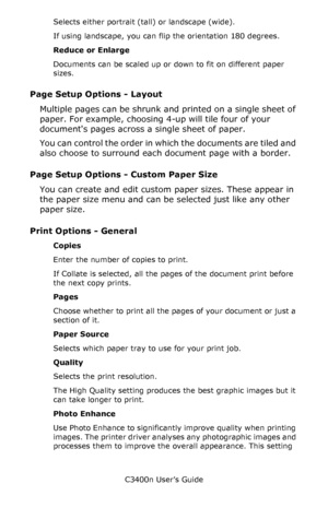 Page 36C3400n User’s Guide
36 Selects either portrait (tall) or landscape (wide).
If using landscape, you can flip the orientation 180 degrees.
Reduce or Enlarge
Documents can be scaled up or down to fit on different paper 
sizes.
Page Setup Options - Layout   
Multiple pages can be shrunk and printed on a single sheet of 
paper. For example, choosing 4-up will tile four of your 
documents pages across a single sheet of paper. 
You can control the order in which the documents are tiled and 
also choose to...