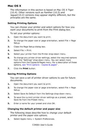 Page 40C3400n User’s Guide
40
Mac OS X
The information in this section is based on Mac OS X Tiger 
(10.4). Other versions such as Panther (10.3) and 
Jaguar(10.2) versions may appear slightly different, but the 
principles are the same.
Setting Printing Options
You can choose your printer and select options for how you 
want your documents to print from the Print dialog box.
To set your printer options:
1.Open the document you want to print.
2.To change the paper size or page orientation, select File > Page...
