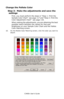 Page 120C3400n User’s Guide
120
Change the Pallete Color
Step 3:  Make the adjustments and save the 
settings
First, you must perform the steps in “Step 1: Print the 
Sample Color Chart”  see page  117 and “Step 2: Print the 
Color Adjustment Chart”  see page 118.
When making the adjustments, you are obtaining the best 
possible match between the values for Hue and 
Brightness on your Sample Color Chart and the Pallete 
Color Matching screen.
10. On the Pallete Color Matching screen, click the color you want to...